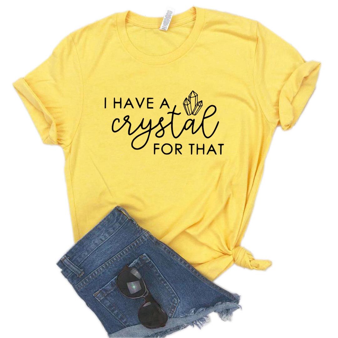 I Have A Crystal For That Print Women Tshirts Cotton Casual Funny t Shirt For Lady Yong Girl Top Tee Hipster